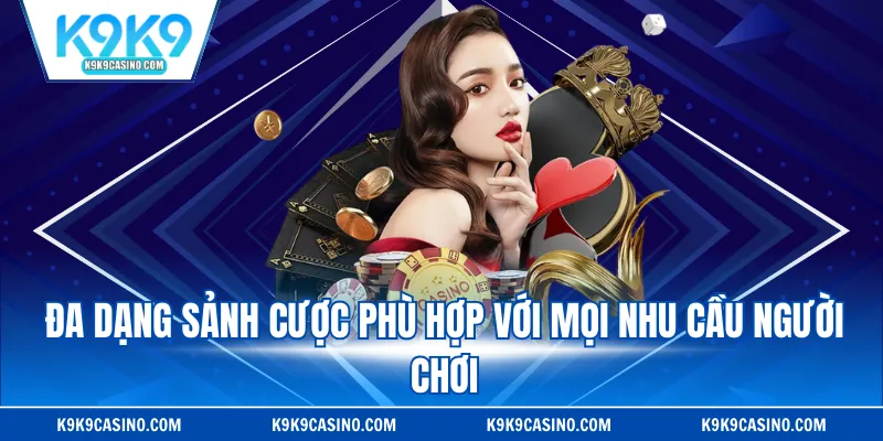 Đa dạng sảnh cược phù hợp với mọi nhu cầu người chơi