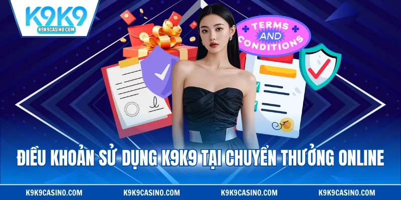 Điều khoản sử dụng K9K9 tại chuyển thưởng online