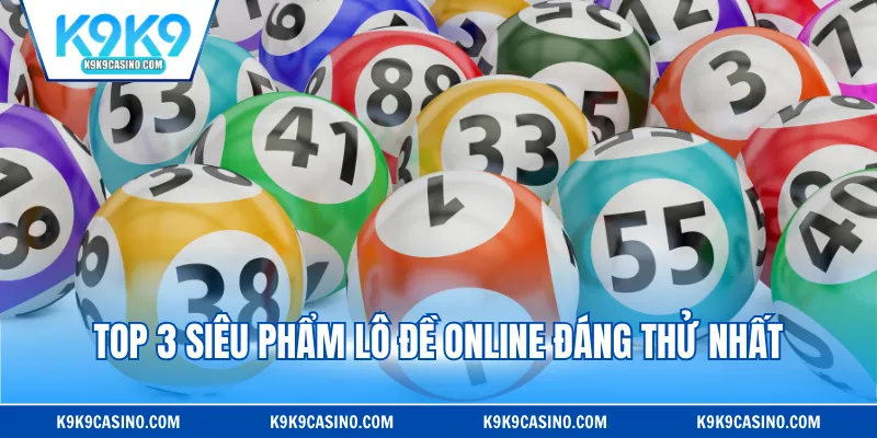 Top 3 siêu phẩm lô đề online đáng thử nhất